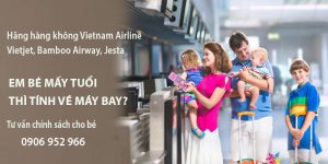 em bé mấy tuổi thì tính vé máy bay vietnam airline, vietjet, bamboo, jesta